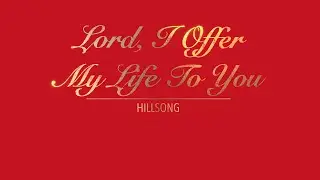 LORD, I OFFER MY LIFE TO YOU WITH LYRICS BY HILLSONG   HD 1080p
