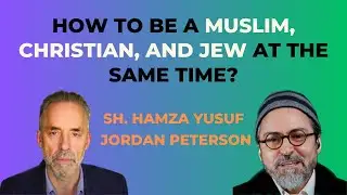 How to be a Muslim, Christian, and Jew at the same time? | Sh. Hamza Yusuf | Dr. Jordan B. Peterson