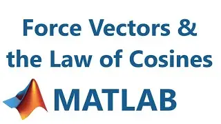 Matlab: Force Vectors & the Law of Cosines