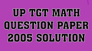 UP TGT MATH PAPER SOLUTION 2005 part 4