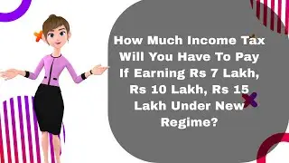 How Much Income Tax Will You Have To Pay If Earning Rs 7 Lakh, Rs 10 Lakh, Rs 15 Lakh in New Regime?