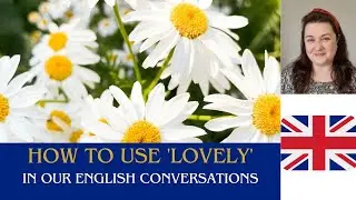 HOW TO USE 'LOVELY' IN OUR ENGLISH CONVERSATIONS