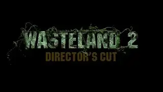 Wasteland 2: Director's Cut. Обновленный релиз. День 1.