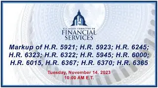 Markup of H.R. 5921; H.R. 5923; H.R. 6245; H.R. 6323; H.R. 6322; H.R. 5945... (EventID=116577)