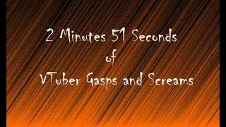 2 Miuntes 51 Seconds of VTuber Gasps and Screams