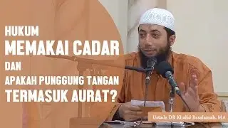 Hukum cadar bagi wanita dan apakah punggung telapak tangan itu aurat? Ustadz DR Khalid Basalamah, MA