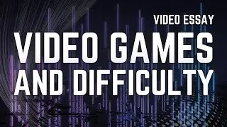 Short Video Essay - Video Games and Difficulty