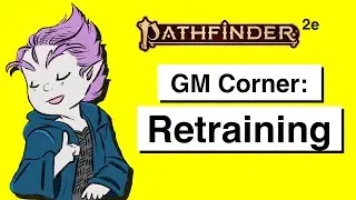 Retraining in Pathfinder 2e || Oa6 GM Corner