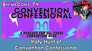 Katy Hunt of Convention Confessional - AnimeCons TV