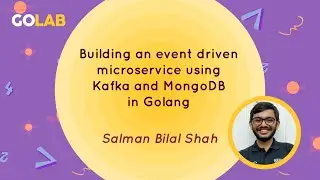Building an event driven microservice using Kafka and MongoDB in Golang - Salman Bilal Shah