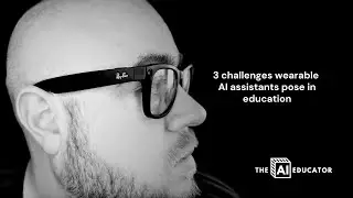 3 challenges wearable AI assistants pose in education