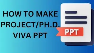 5. HOW TO MAKE PROJECT/PH.D. VIVA PPT