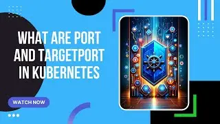 What are Port and TargetPort in Kubernetes