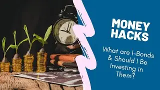 Money Hacks Episode 091: What are “I-Bonds” & should I be investing in them?
