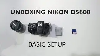 Unboxing Nikon D5600 & Basic Setup