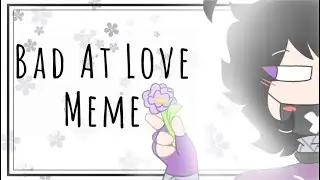 Bad At Love [ Meme ] Ft: Laubi AjB