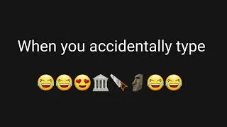 When accidentally you type 😂😂😍🏛🪚🗿😂😂