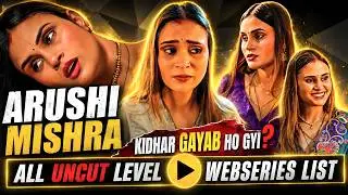 Arushi Mishra Ki Ansuni Sachai 😱 | Arushi Mishra All Uncut Level Webseries List
