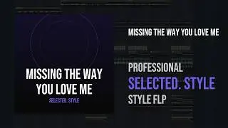 Selected. Style FLP - MISSING THE WAY YOU LOVE ME | FL Studio Project File