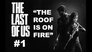 THE ROOF IS ON FIRE! | The Last Of Us #1