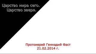 Царство мира сего. Царство зверя. Протоиерей Геннадий Фаст 21.02.2014