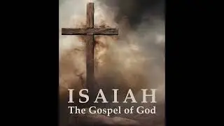 Isaiah: The Gospel of God Part V