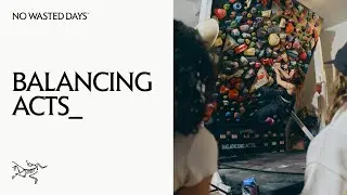 Balancing Acts_ | Climbing outside of the box | Arc’teryx No Wasted Days