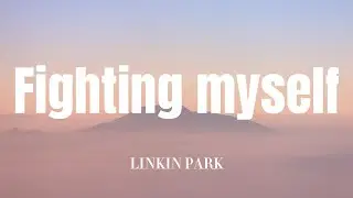 Linkin Park - Fighting Myself Lyrics