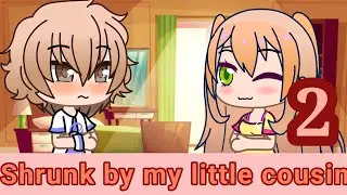 Shrunk by my little cousin (Pt.2) | Gacha life