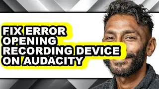 How to Fix Error Opening Recording Device on Audacity (full Guide)