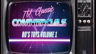 Classic TV Commercials 80's Toys