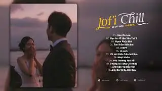 Giữa mênh mông đồi hoa cỏ lau!! Playlist Lofi Chill Buồn Tâm Trạng Nhất Hiện Nay...