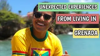 UNEXPECTED EXPERIENCES FROM LIVING IN GRENADA