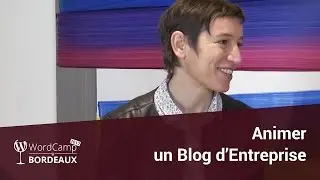 Comment animer un blog d'entreprise ? WordCamp Bordeaux