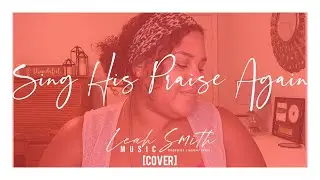 Sing His Praise Again - Bethel Music [cover] - Leah Gabrielle Smith