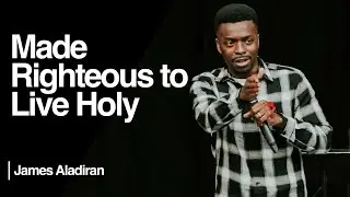 Made Righteous to Live Holy — James Aladiran