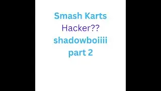 Smash Karts - Hacker? (Part 2) - shadowboiiii