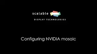 Scalable Display TUTORIAL - Configuring NVIDIA mosaic