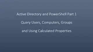 Active Directory and PowerShell Part 1, Query Users, Computers, Groups and Calculated Properties