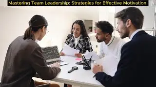 Mastering Team Leadership: Strategies For Effective Motivation