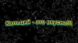 кальций - это вкусно !!!