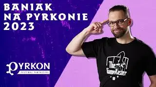 Baniak na Pyrkonie 2023