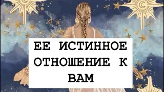 ЕЕ ИСТИННОЕ ОТНОШЕНИЕ К ВАМ.  ТАРО ДЛЯ МУЖЧИН