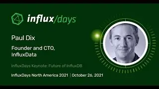 Paul Dix [InfluxData] | InfluxDays Keynote: Future of InfluxDB | InfluxDays NA 2021
