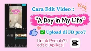 Tutorial edit video "A day in my life" upload di fb pro? Untuk pemula edit di aplikasi CapCut ✅