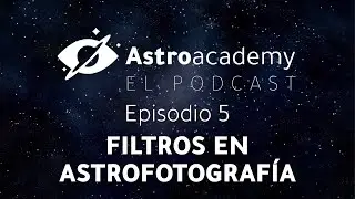 Astroacademy El podcast |Ep. 5| Uso de filtros en astrofotografía