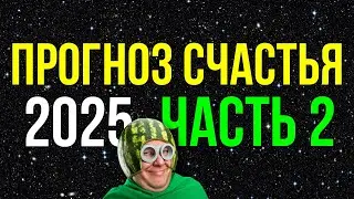 ПРОГНОЗ СЧАСТЬЯ 2025. ЧАСТЬ 2. СЧАСТЬЯ ПОЛНЫЕ ШТАНЫ 😉