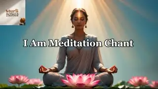 I Am Meditation Chant | A Brahma Kumaris Inspired Meditation Chant