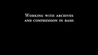 Working with archives and compression in bash
