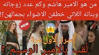 💥جديد| لُقب بالامير الوسيم ..من هو الامير هاشم وكم عدد زوجاته😱 وبناته اللاتي خطفن الاضواء بجمالهن😍؟!